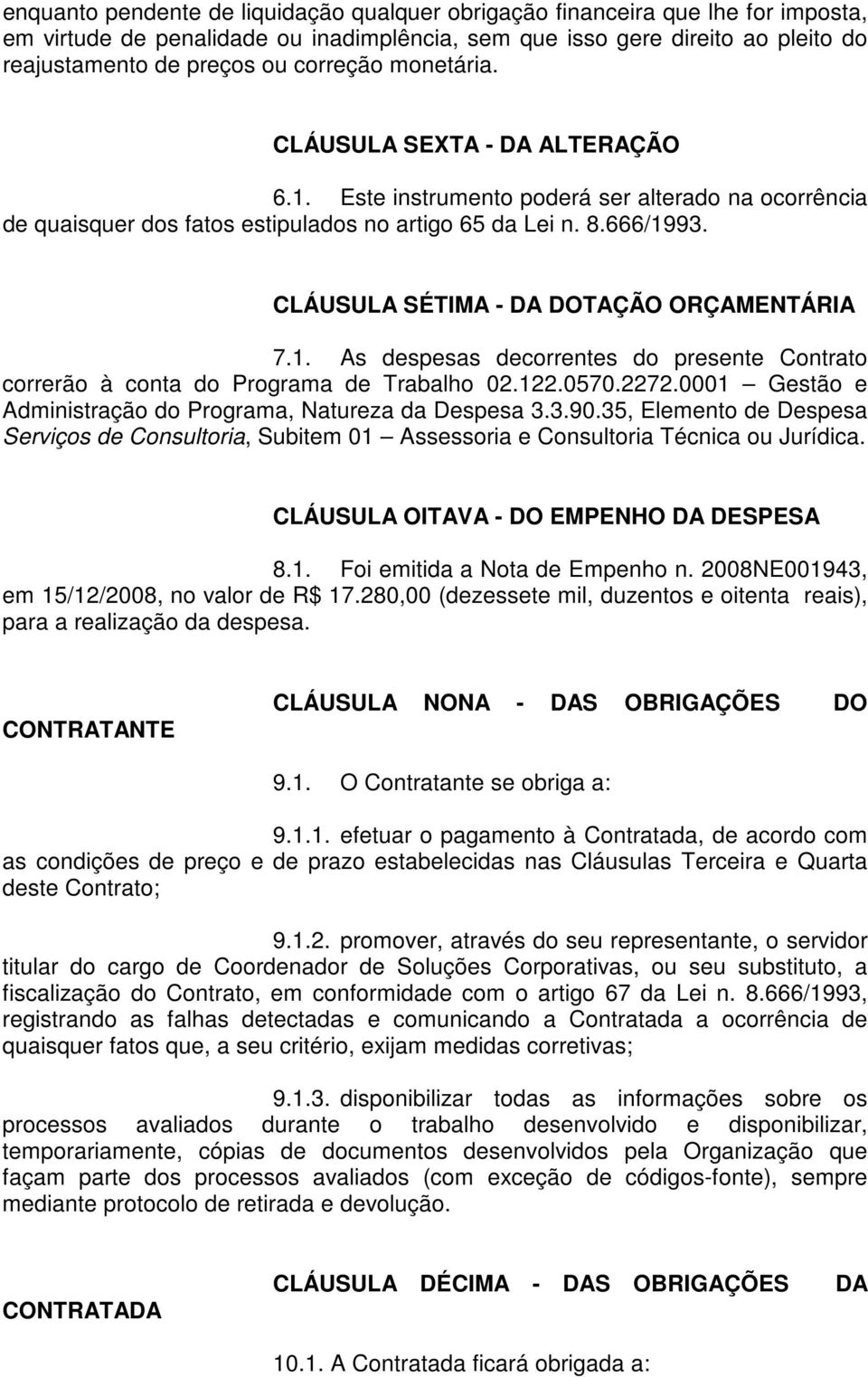 CLÁUSULA SÉTIMA - DA DOTAÇÃO ORÇAMENTÁRIA 7.1. As despesas decorrentes do presente Contrato correrão à conta do Programa de Trabalho 02.122.0570.2272.