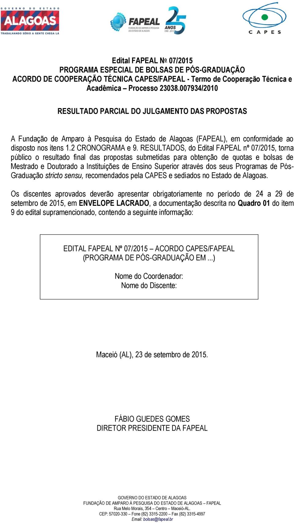 RESULTADOS, do Edital FAPEAL nº 07/2015, torna público o resultado final das propostas submetidas para obtenção de quotas e bolsas de Mestrado e Doutorado a Instituições de Ensino Superior através