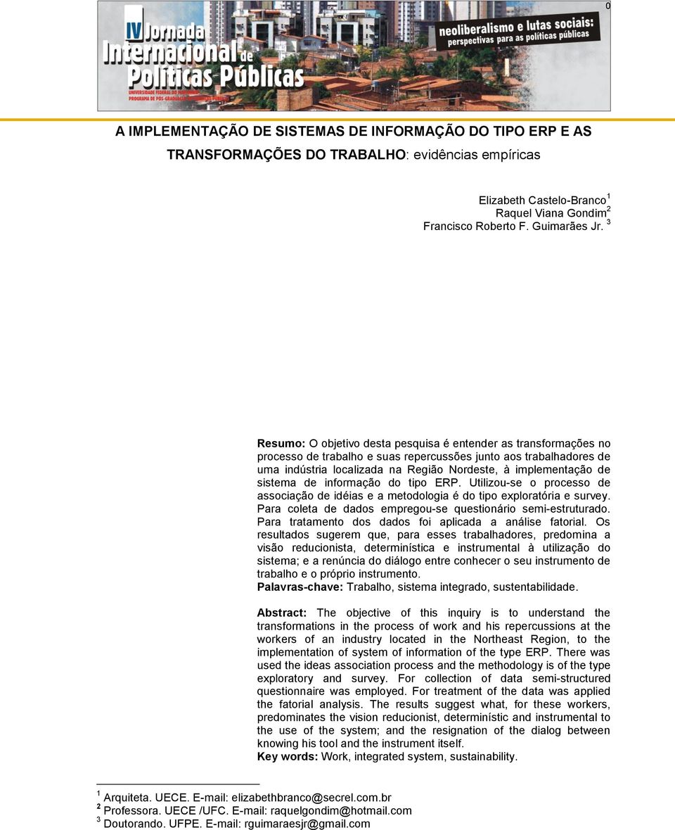 sistema de informação do tipo ERP. Utilizou-se o processo de associação de idéias e a metodologia é do tipo exploratória e survey. Para coleta de dados empregou-se questionário semi-estruturado.