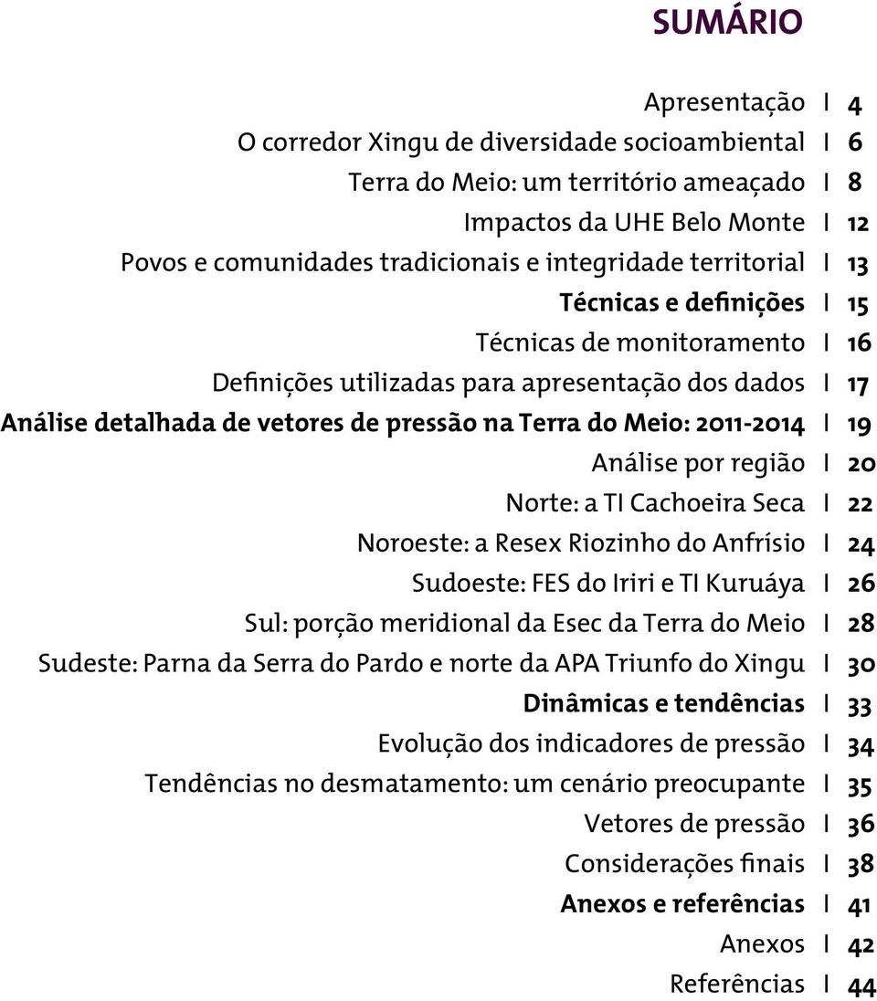 Norte: a TI Cachoeira Seca I Noroeste: a Resex Riozinho do Anfrísio I Sudoeste: FES do Iriri e TI Kuruáya I Sul: porção meridional da Esec da Terra do Meio I Sudeste: Parna da Serra do Pardo e norte