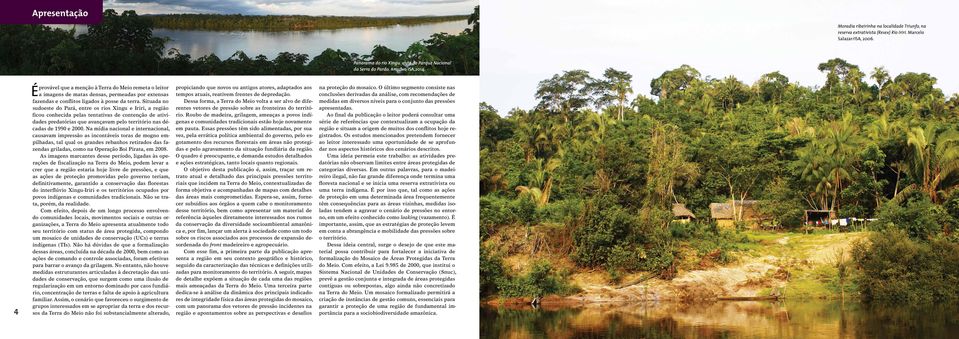 Situada no sudoeste do Pará, entre os rios Xingu e Iriri, a região ficou conhecida pelas tentativas de contenção de atividades predatórias que avançavam pelo território nas décadas de 1990 e 2000.