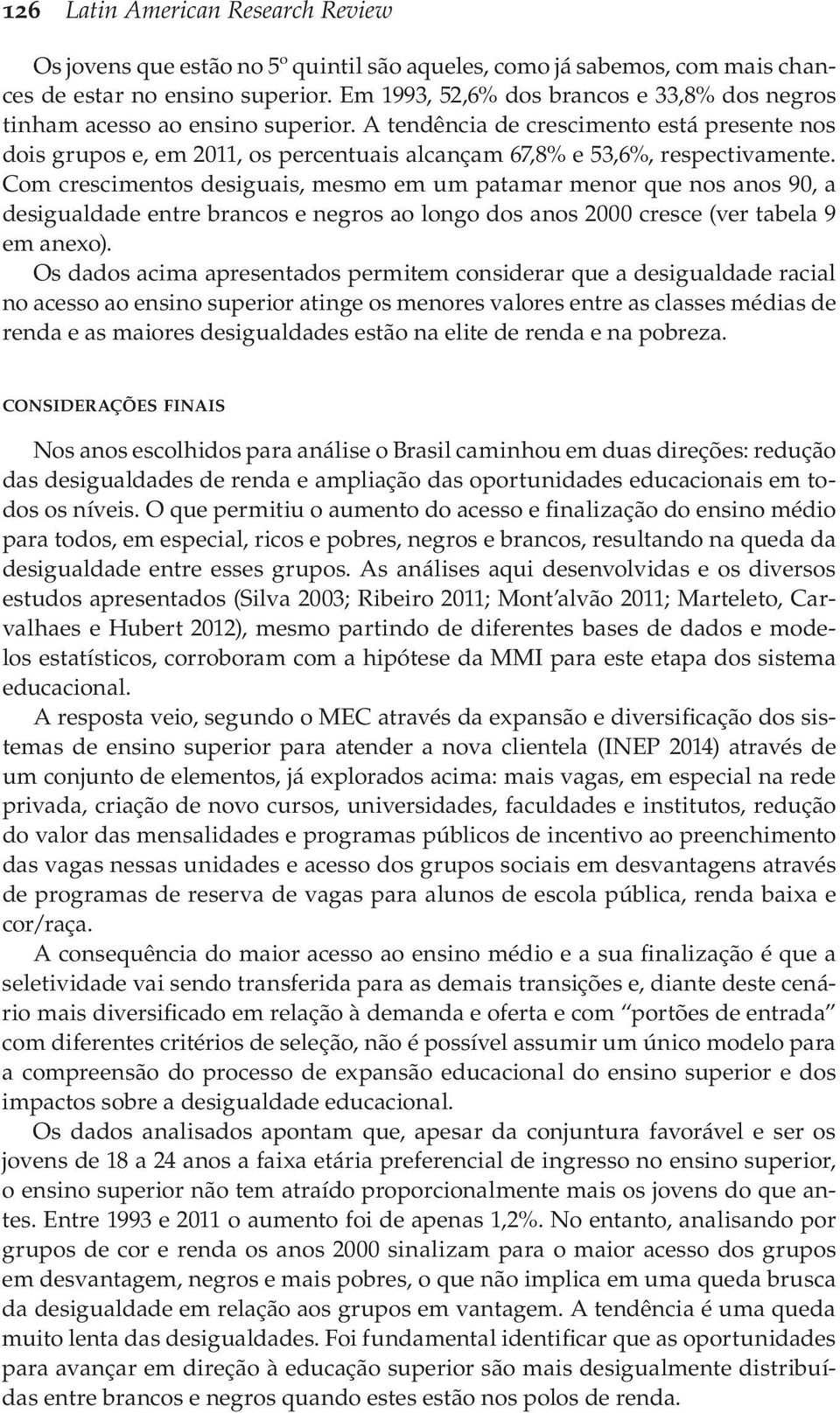 A tendência de crescimento está presente nos dois grupos e, em 2011, os percentuais alcançam 67,8% e 53,6%, respectivamente.