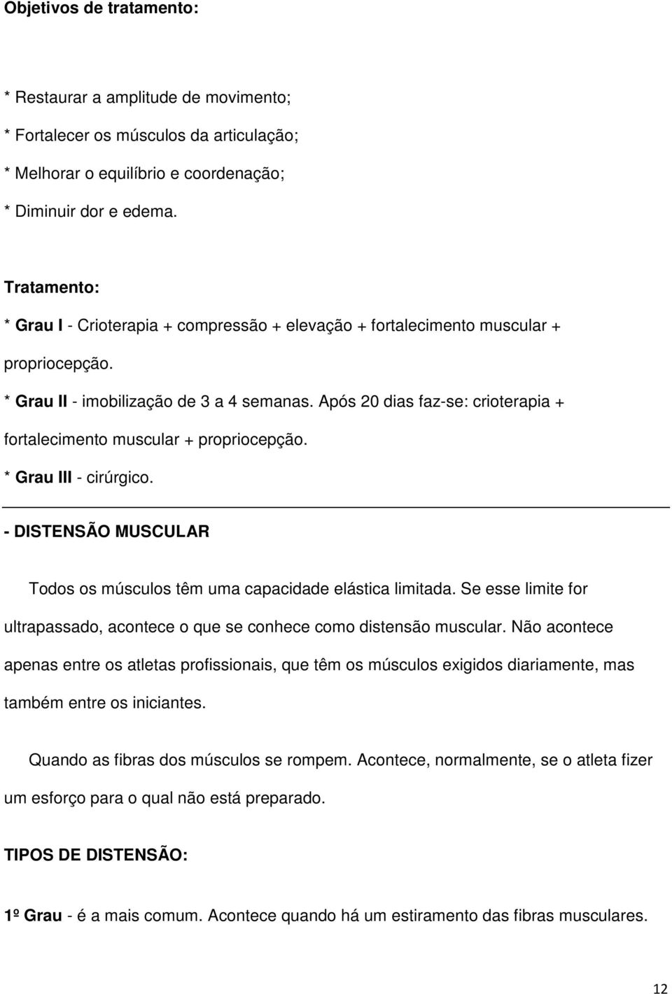 Após 20 dias faz-se: crioterapia + fortalecimento muscular + propriocepção. * Grau III - cirúrgico. - DISTENSÃO MUSCULAR Todos os músculos têm uma capacidade elástica limitada.