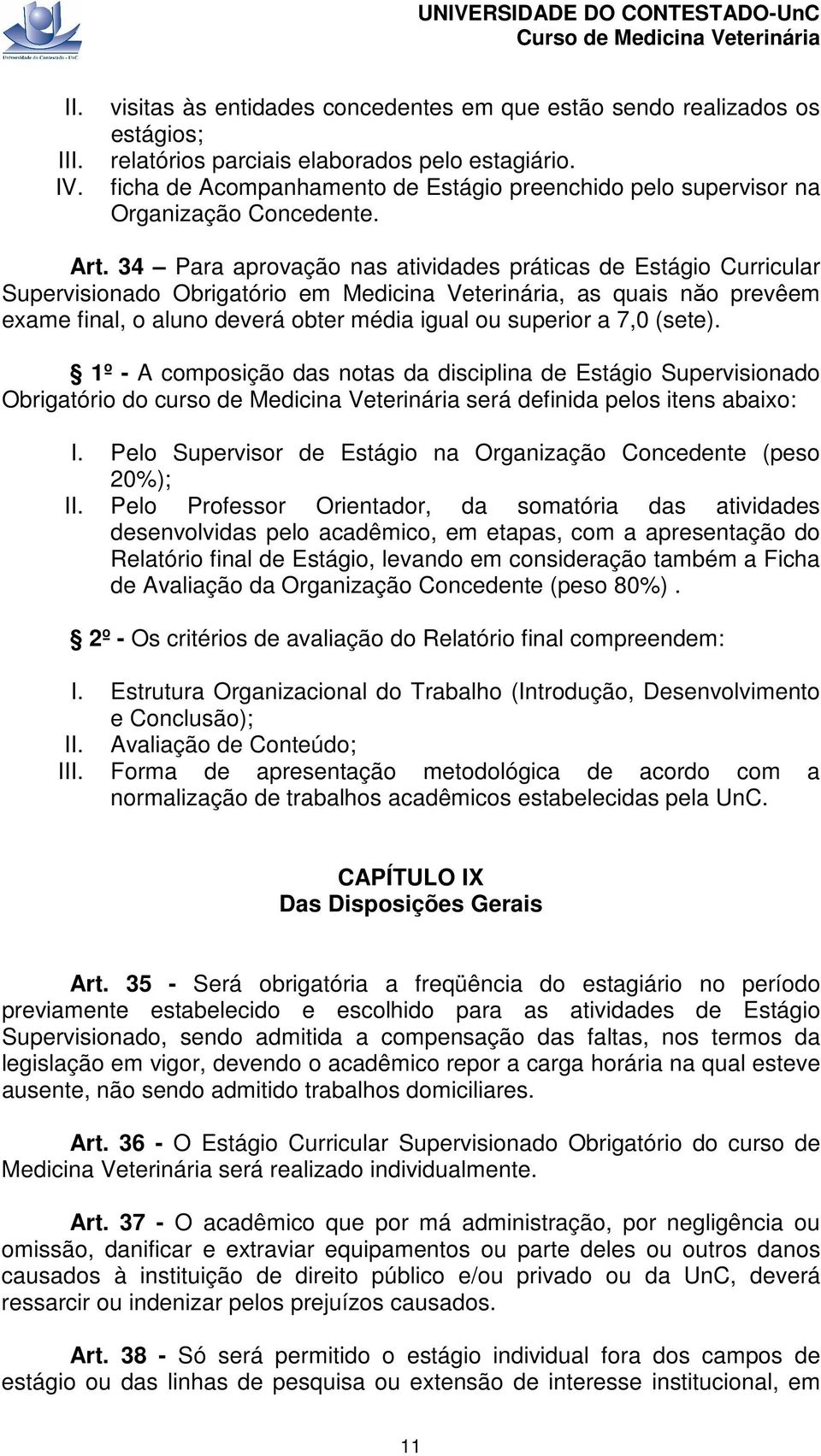 34 Para aprovação nas atividades práticas de Estágio Curricular Supervisionado Obrigatório em Medicina Veterinária, as quais năo prevêem exame final, o aluno deverá obter média igual ou superior a