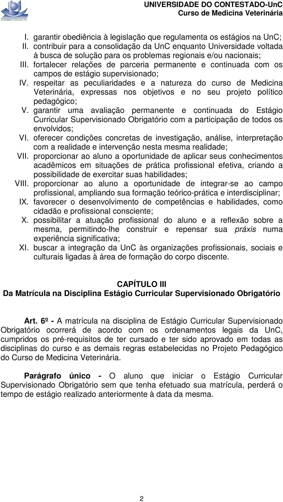 fortalecer relações de parceria permanente e continuada com os campos de estágio supervisionado; IV.