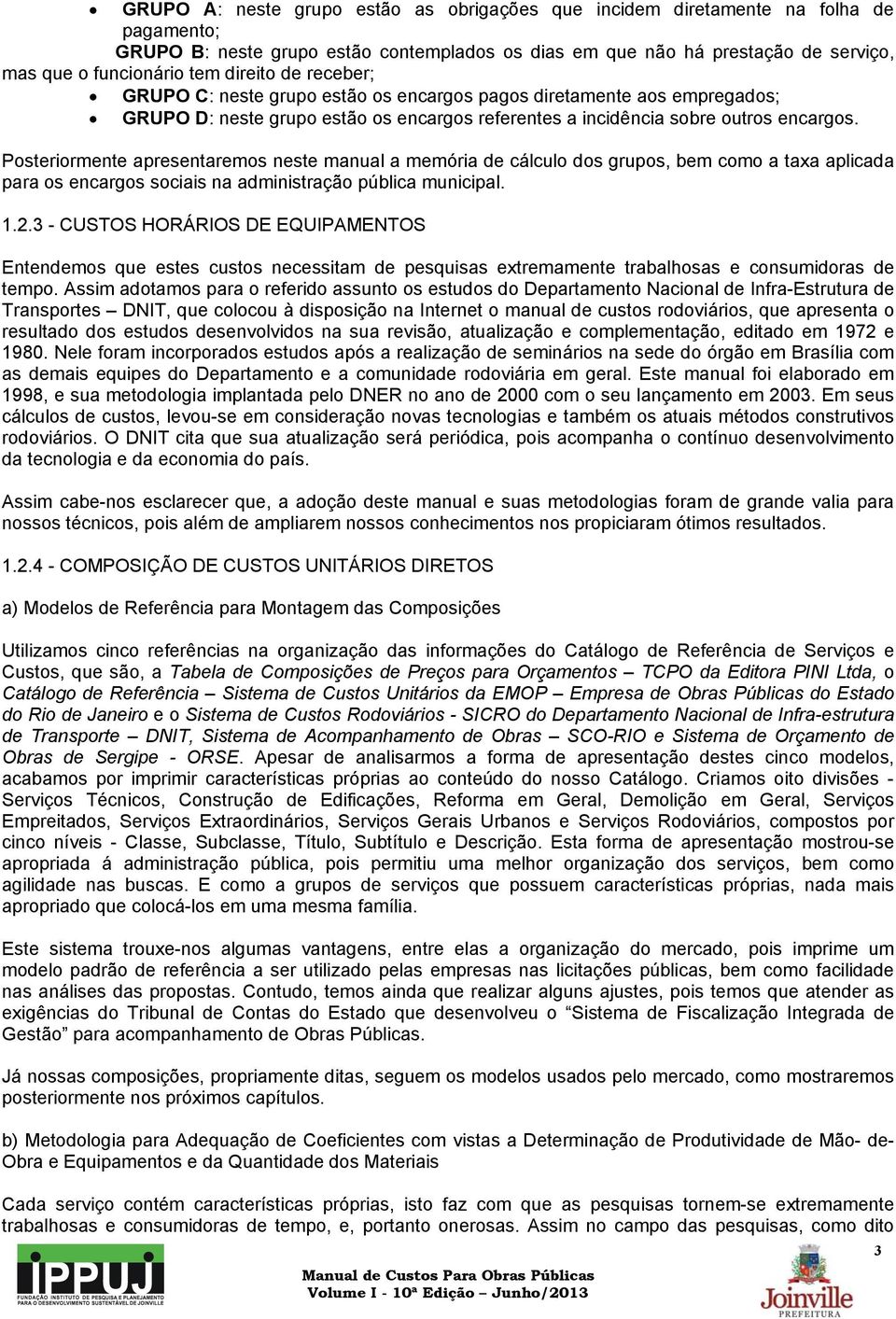 Posteriormente apresentaremos neste manual a memória de cálculo dos grupos, bem como a taxa aplicada para os encargos sociais na administração pública municipal. 1.2.