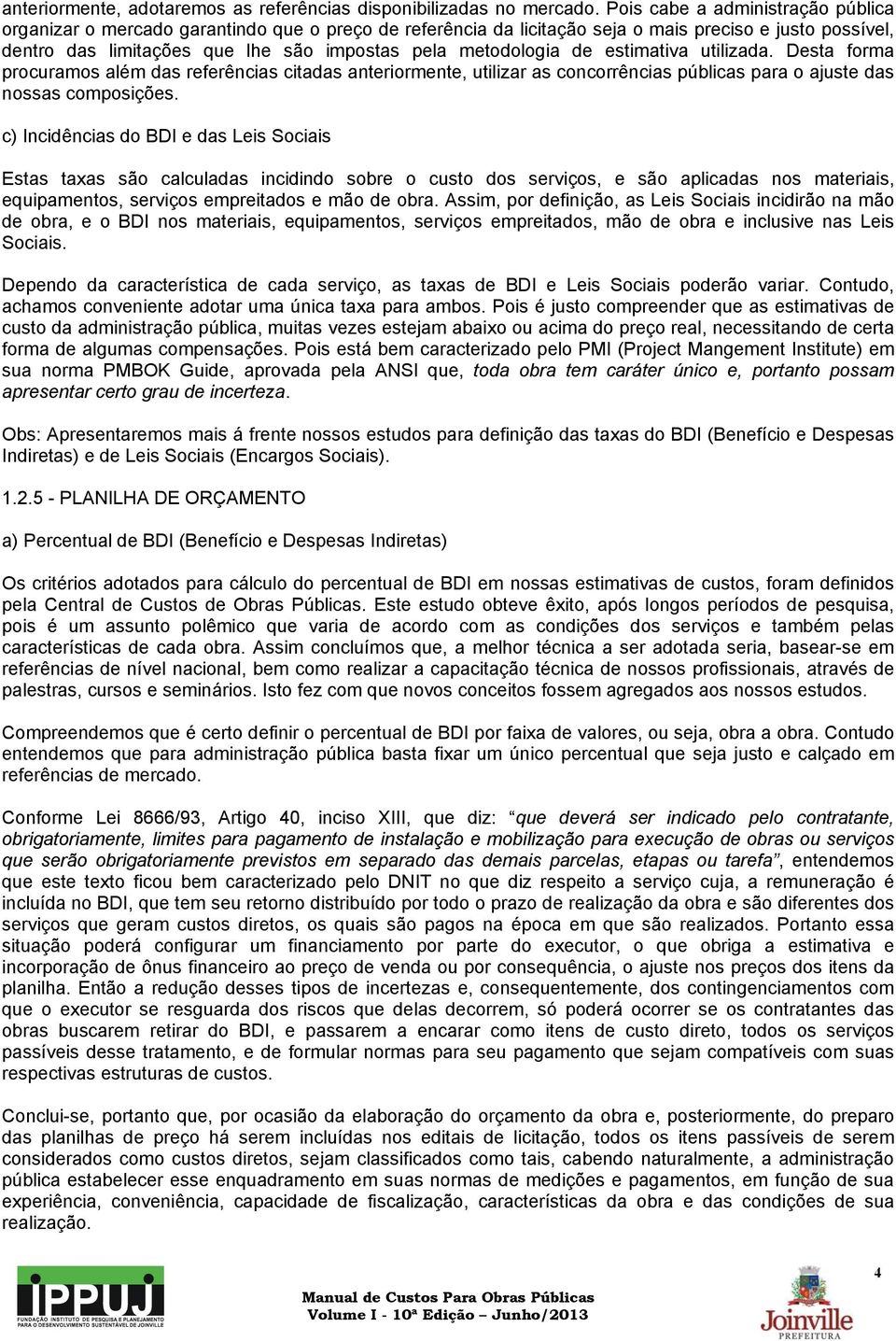 metodologia de estimativa utilizada. Desta forma procuramos além das referências citadas anteriormente, utilizar as concorrências públicas para o ajuste das nossas composições.