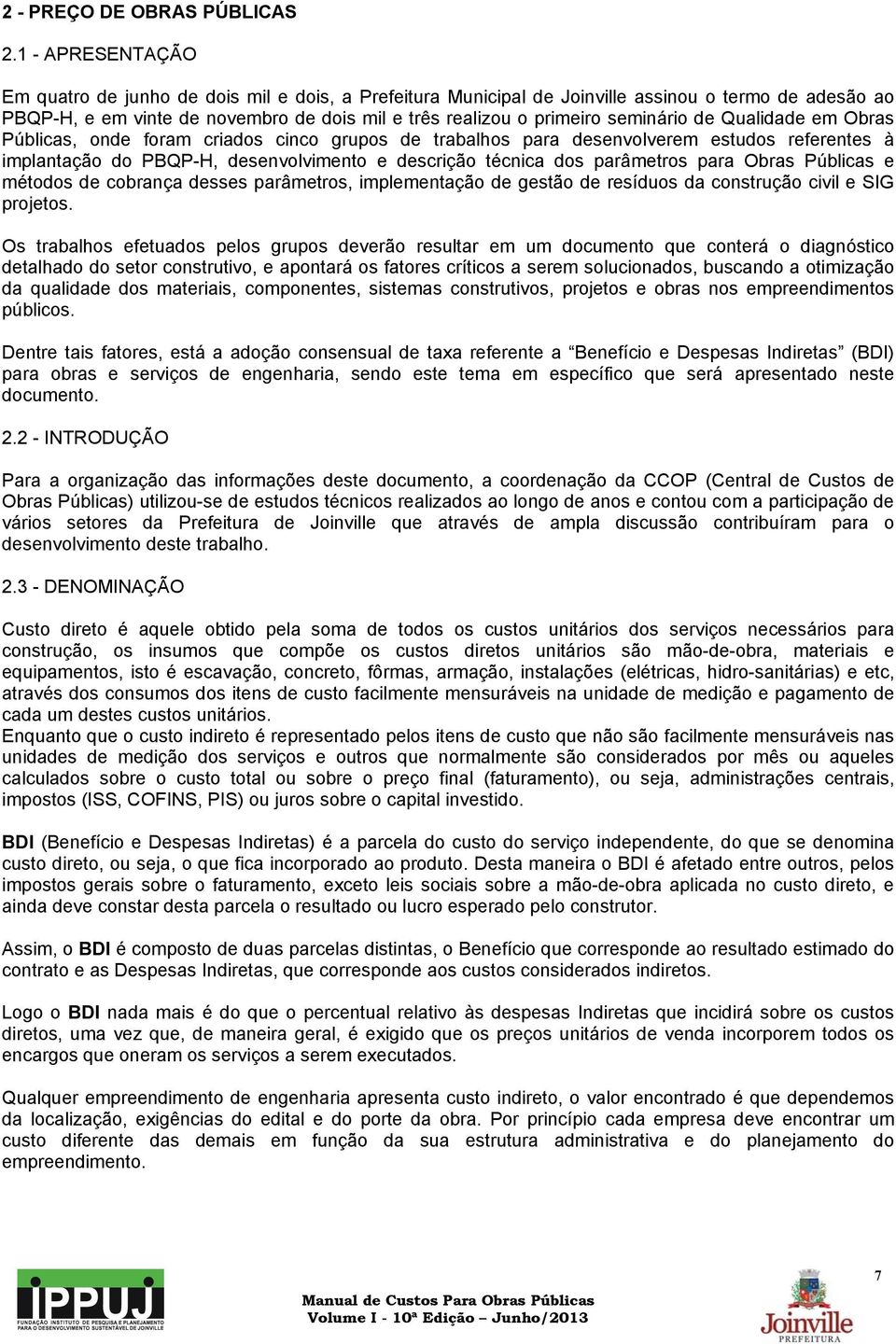 seminário de Qualidade em Obras Públicas, onde foram criados cinco grupos de trabalhos para desenvolverem estudos referentes à implantação do PBQP-H, desenvolvimento e descrição técnica dos