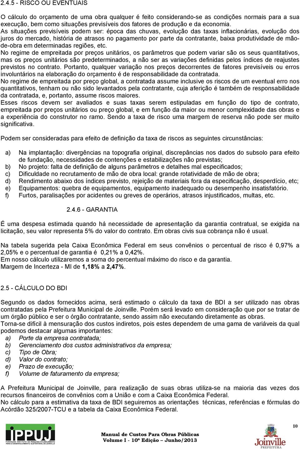 As situações previsíveis podem ser: época das chuvas, evolução das taxas inflacionárias, evolução dos juros do mercado, história de atrasos no pagamento por parte da contratante, baixa produtividade