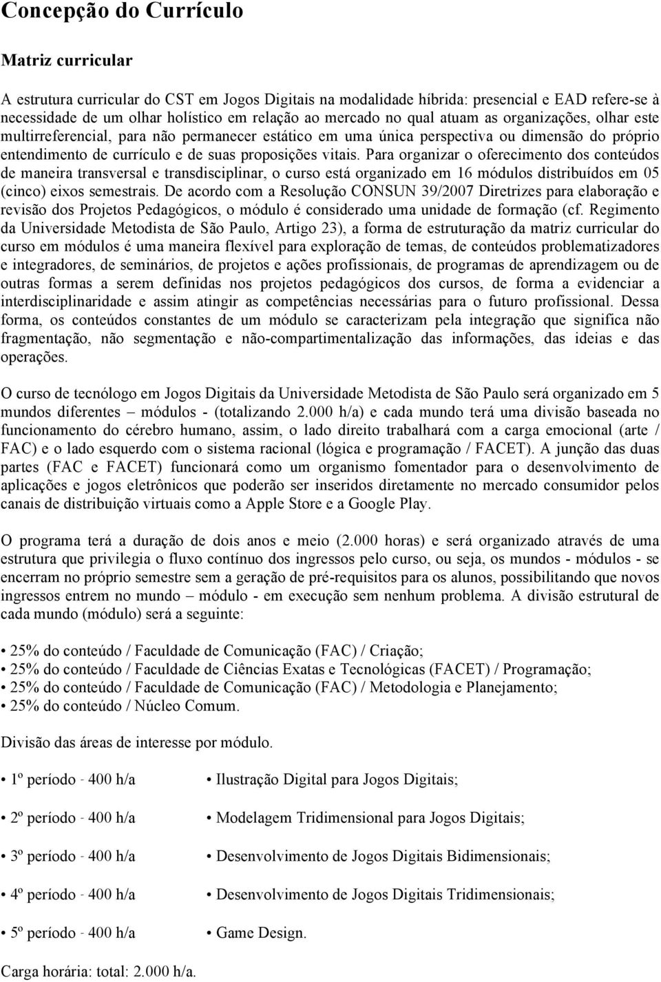 Para organizar o oferecimento dos conteúdos de maneira transversal e transdisciplinar, o curso está organizado em 16 módulos distribuídos em 05 (cinco) eixos semestrais.