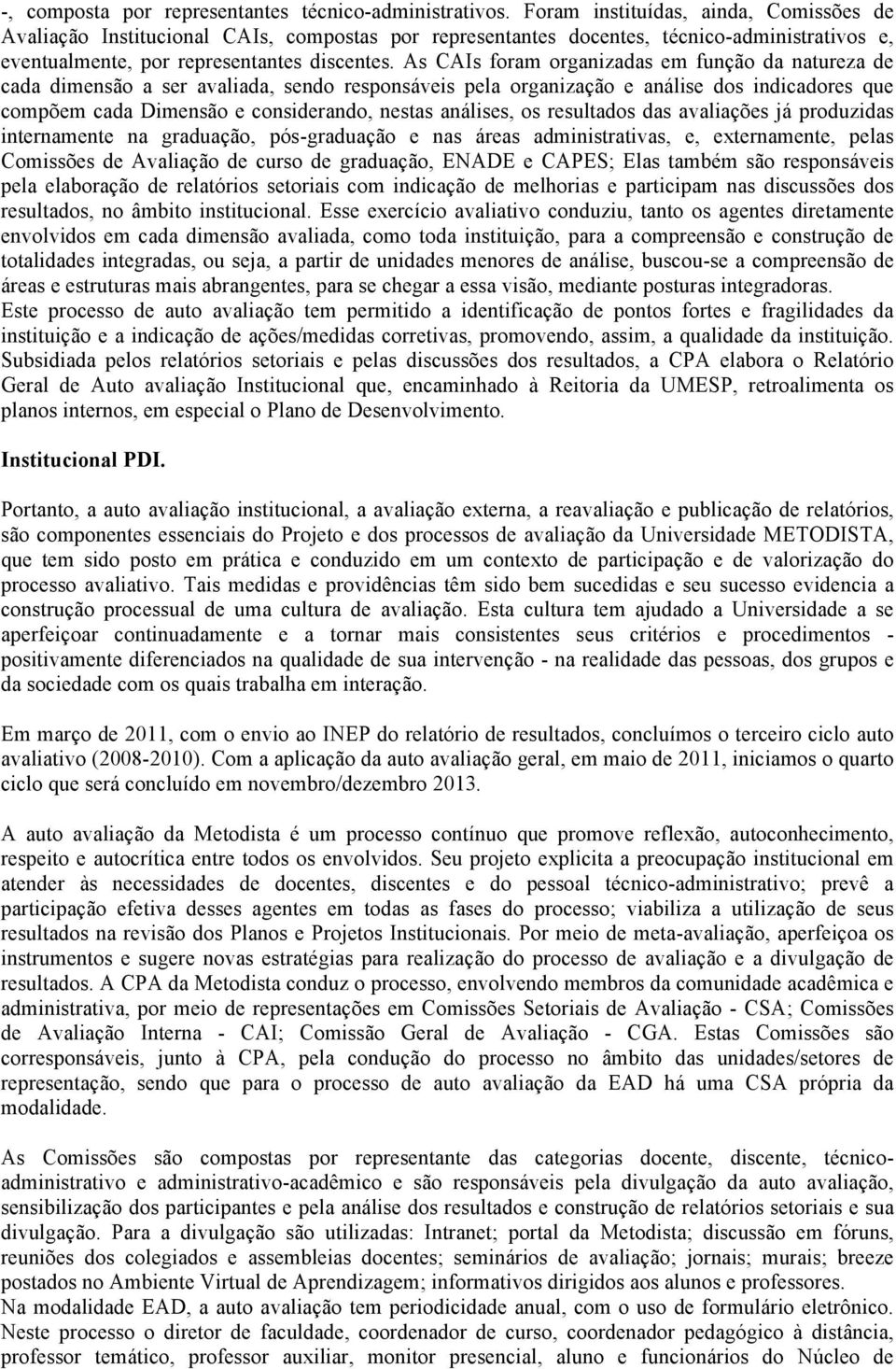 As CAIs foram organizadas em função da natureza de cada dimensão a ser avaliada, sendo responsáveis pela organização e análise dos indicadores que compõem cada Dimensão e considerando, nestas