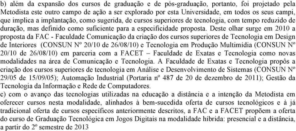 Deste olhar surge em 2010 a proposta da FAC - Faculdade Comunicação da criação dos cursos superiores de Tecnologia em Design de Interiores (CONSUN Nº 20/10 de 26/08/10) e Tecnologia em Produção