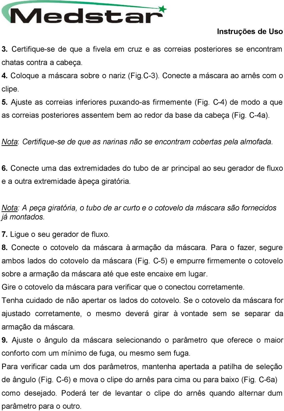 Nota: Certifique-se de que as narinas não se encontram cobertas pela almofada. 6. Conecte uma das extremidades do tubo de ar principal ao seu gerador de fluxo e a outra extremidade à peça giratória.