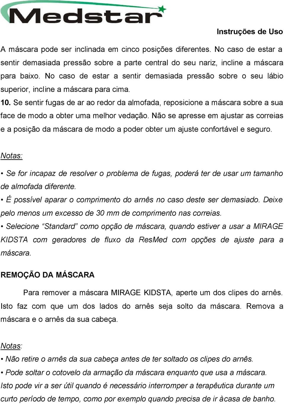 Se sentir fugas de ar ao redor da almofada, reposicione a máscara sobre a sua face de modo a obter uma melhor vedação.