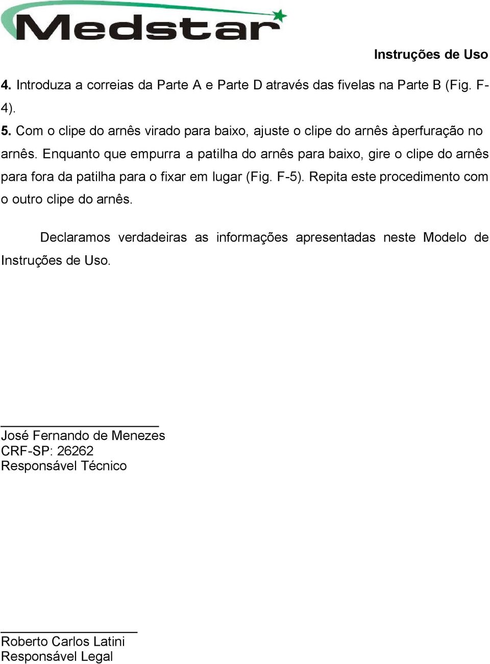 Enquanto que empurra a patilha do arnês para baixo, gire o clipe do arnês para fora da patilha para o fixar em lugar (Fig. F-5).