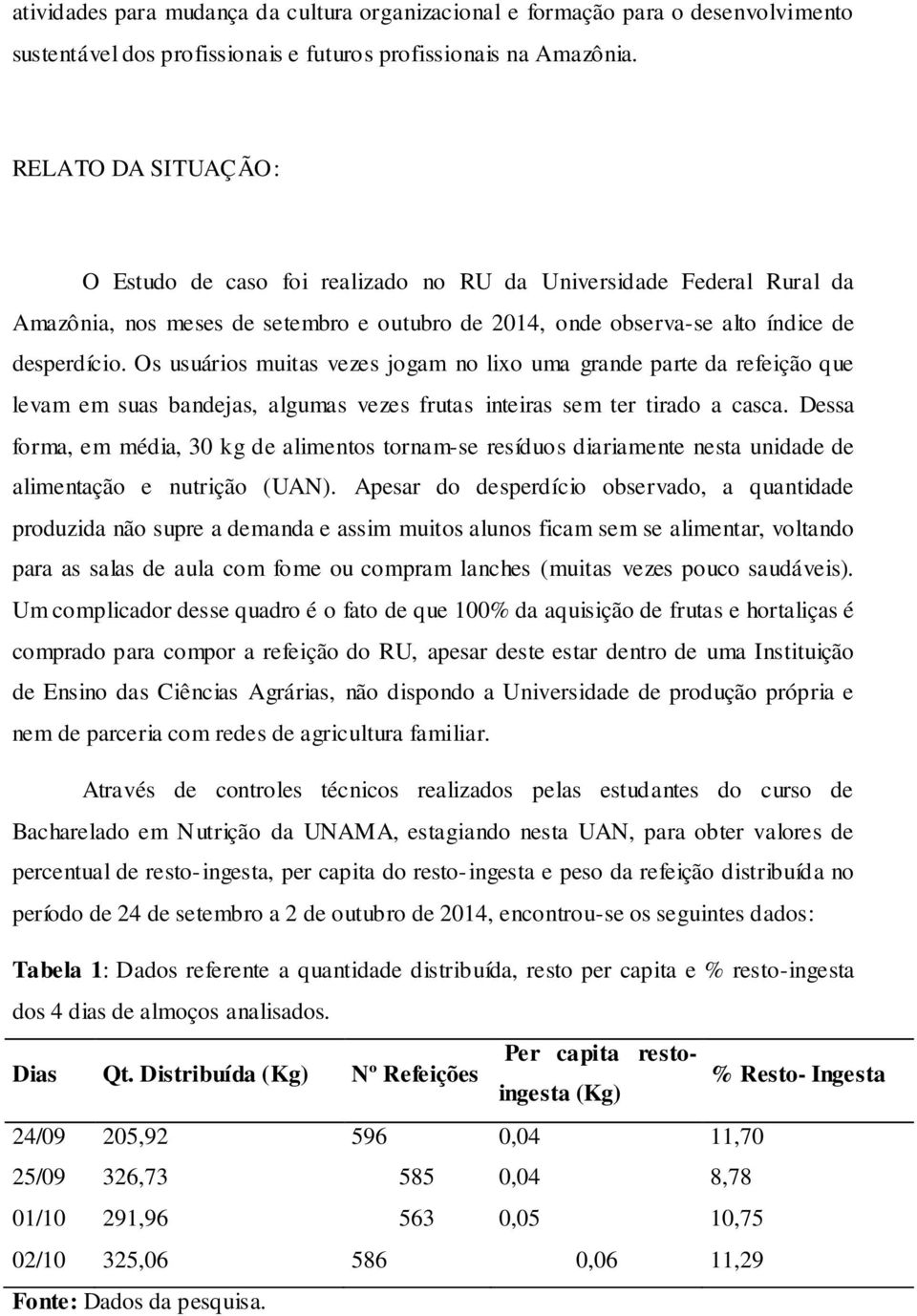 Os usuários muitas vezes jogam no lixo uma grande parte da refeição que levam em suas bandejas, algumas vezes frutas inteiras sem ter tirado a casca.