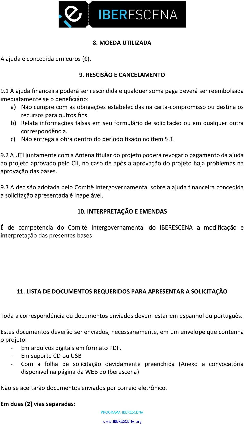 os recursos para outros fins. b) Relata informações falsas em seu formulário de solicitação ou em qualquer outra correspondência. c) Não entrega a obra dentro do período fixado no item 5.1. 9.