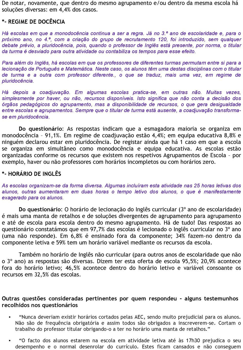 º, com a criação do grupo de recrutamento 120, foi introduzido, sem qualquer debate prévio, a pluridocência, pois, quando o professor de Inglês está presente, por norma, o titular da turma é desviado