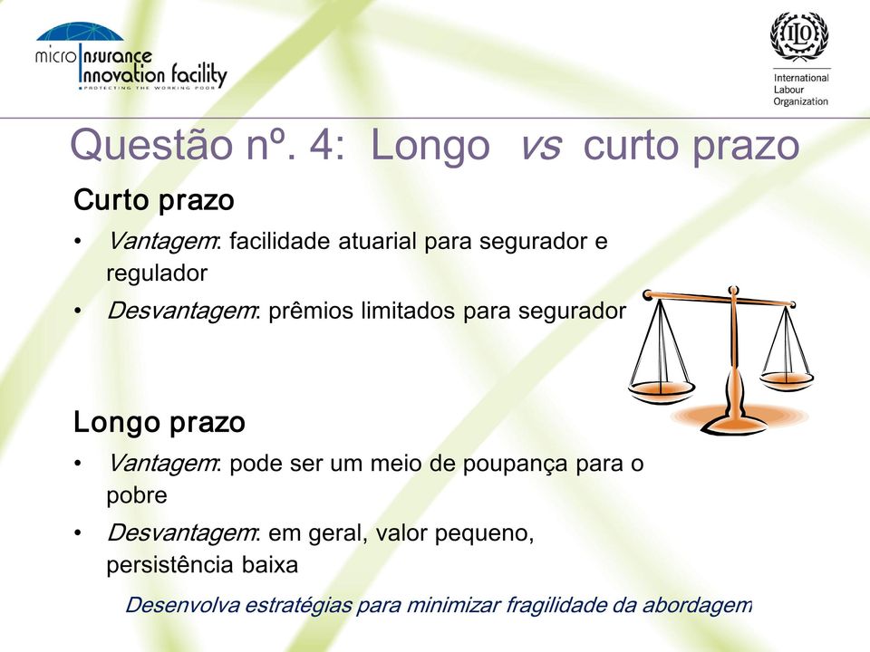 regulador Desvantagem: : prêmios limitados para segurador Longo prazo Vantagem: :