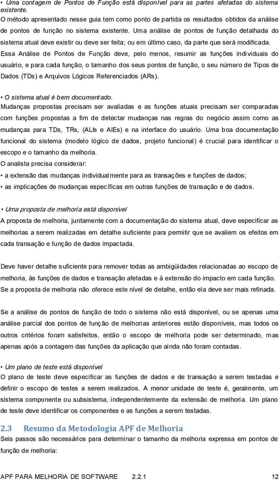 Uma análise de pontos de função detalhada do sistema atual deve existir ou deve ser feita; ou em último caso, da parte que será modificada.