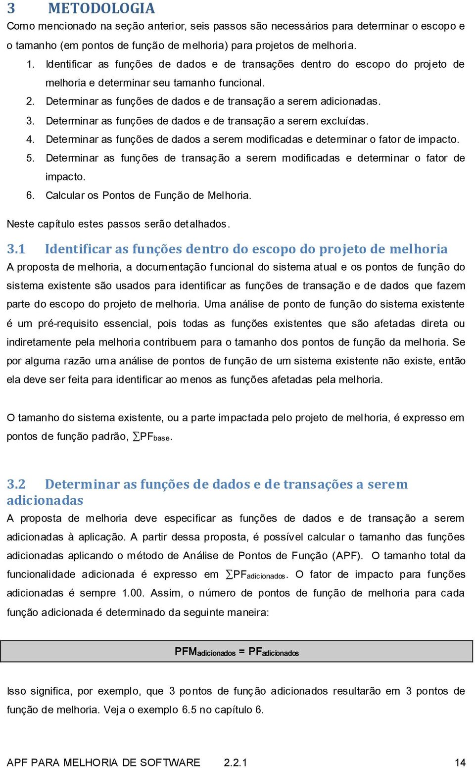 Determinar as funções de dados e de transação a serem excluídas. 4. Determinar as funções de dados a serem modificadas e determinar o fator de impacto. 5.