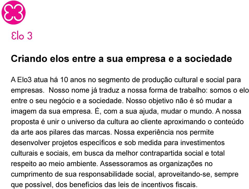 A nossa proposta é unir o universo da cultura ao cliente aproximando o conteúdo da arte aos pilares das marcas.