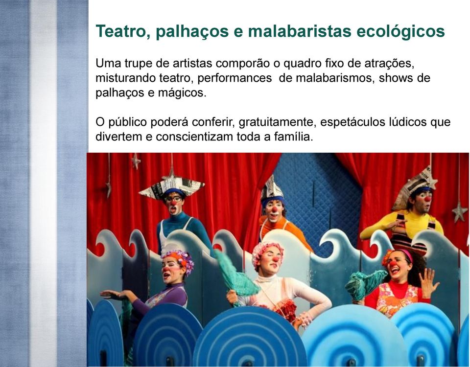 malabarismos, shows de palhaços e mágicos.