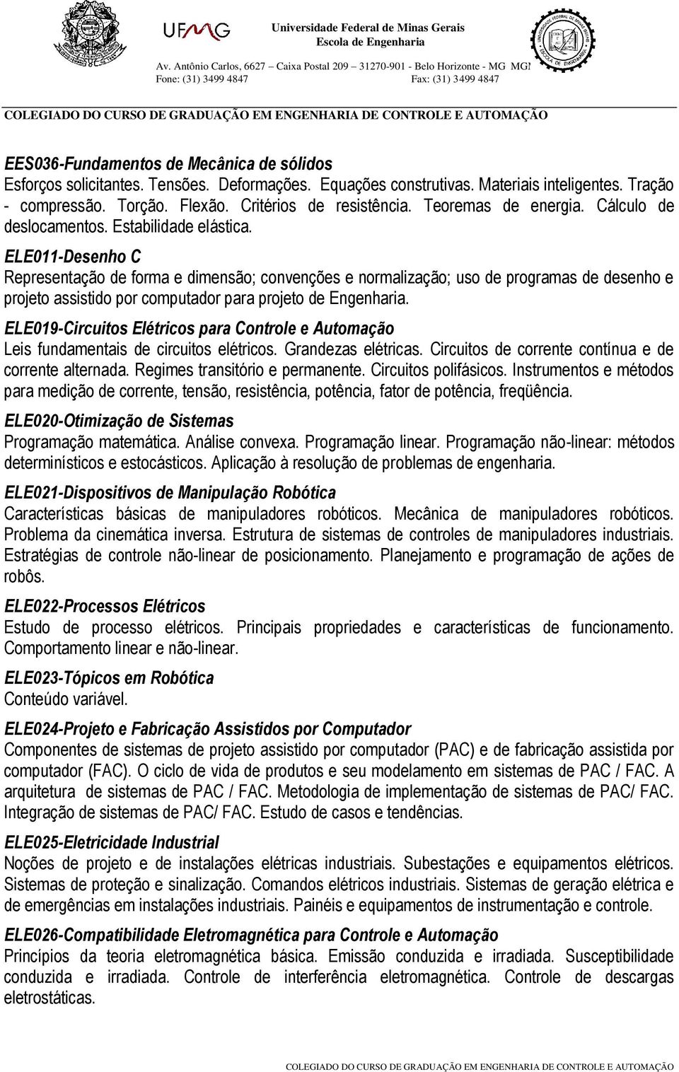 ELE011-Desenho C Representação de forma e dimensão; convenções e normalização; uso de programas de desenho e projeto assistido por computador para projeto de Engenharia.