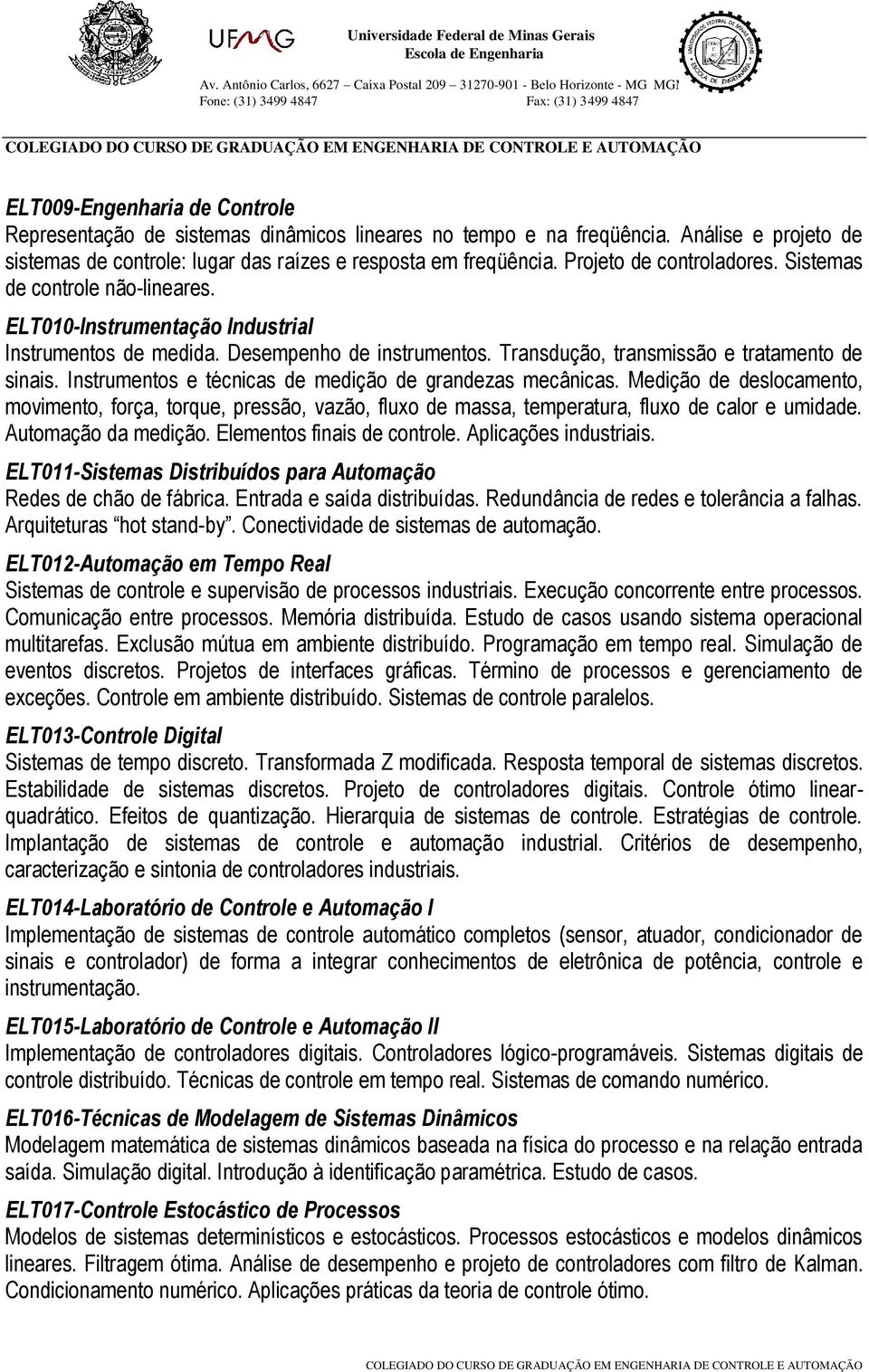 Instrumentos e técnicas de medição de grandezas mecânicas. Medição de deslocamento, movimento, força, torque, pressão, vazão, fluxo de massa, temperatura, fluxo de calor e umidade.