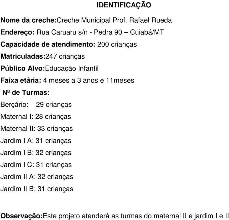 Público Alvo:Educação Infantil Faixa etária: 4 meses a 3 anos e 11meses Nº de Turmas: Berçário: 29 crianças Maternal I: 28 crianças