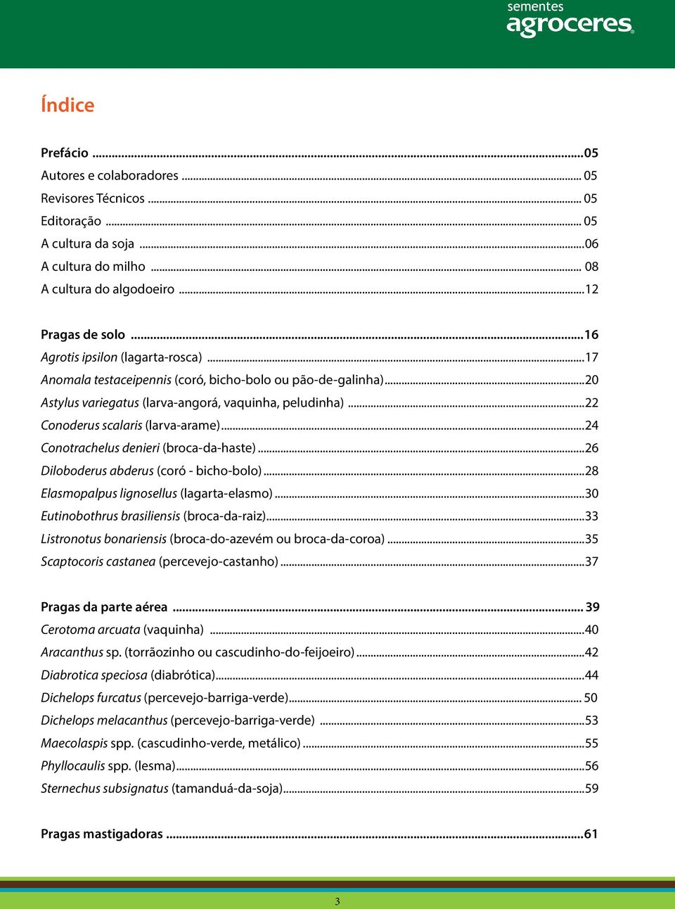 ..24 Conotrachelus denieri (broca-da-haste)...26 Diloboderus abderus (coró - bicho-bolo)...28 Elasmopalpus lignosellus (lagarta-elasmo)...30 Eutinobothrus brasiliensis (broca-da-raiz).