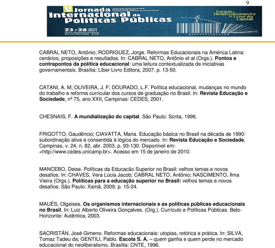 DOURADO, L.F. Política educacional, mudanças no mundo do trabalho e reforma curricular dos cursos de graduação no Brasil. In: Revista Educação e Sociedade, nº 75, ano XXII, Campinas: CEDES, 2001.