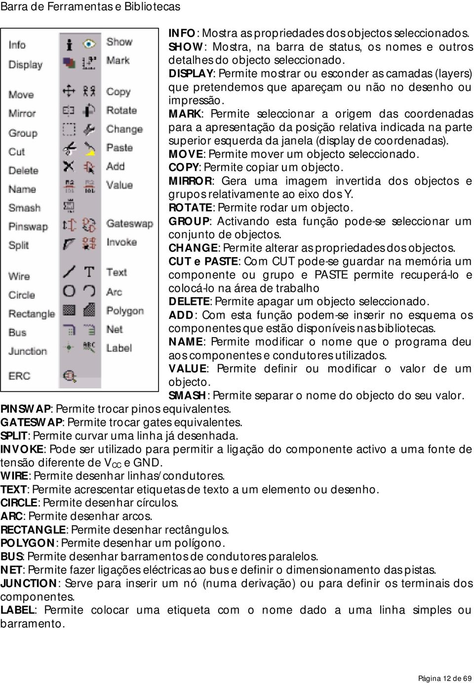 MARK: Permite seleccionar a origem das coordenadas para a apresentação da posição relativa indicada na parte superior esquerda da janela (display de coordenadas).