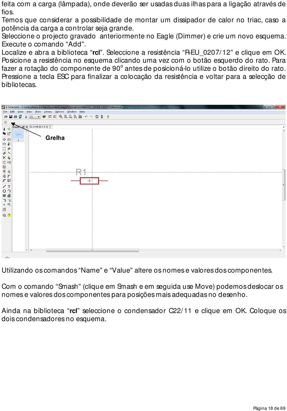 Seleccione o projecto gravado anteriormente no Eagle (Dimmer) e crie um novo esquema. Execute o comando Add. Localize e abra a biblioteca rcl. Seleccione a resistência R-EU_0207/12 e clique em OK.