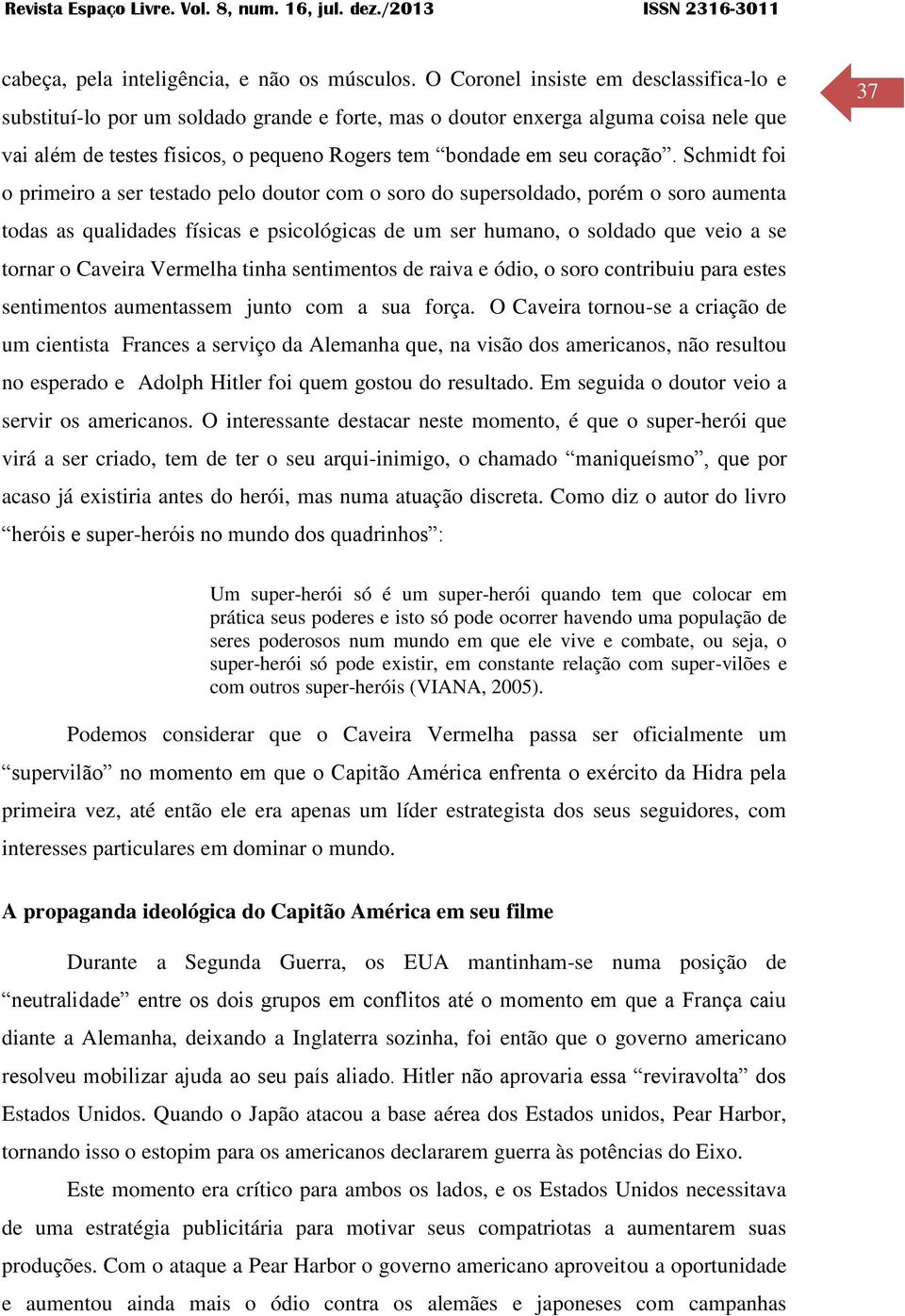 Schmidt foi o primeiro a ser testado pelo doutor com o soro do supersoldado, porém o soro aumenta todas as qualidades físicas e psicológicas de um ser humano, o soldado que veio a se tornar o Caveira