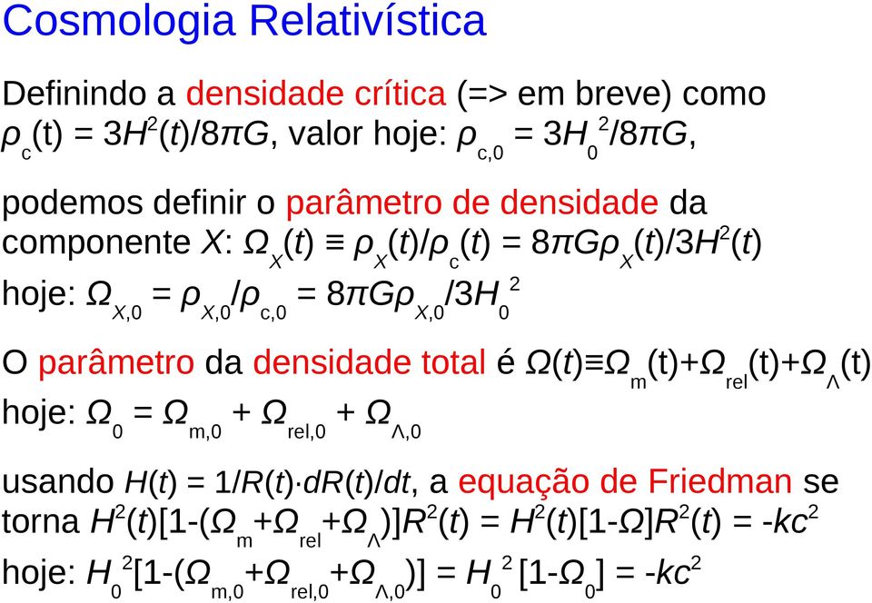 parâmetro da densidade total é Ω(t) Ωm(t)+Ωrel(t)+ΩΛ(t) hoje: Ω0 = Ωm,0 + Ωrel,0 + ΩΛ,0 usando H(t) = 1/R(t) dr(t)/dt, a