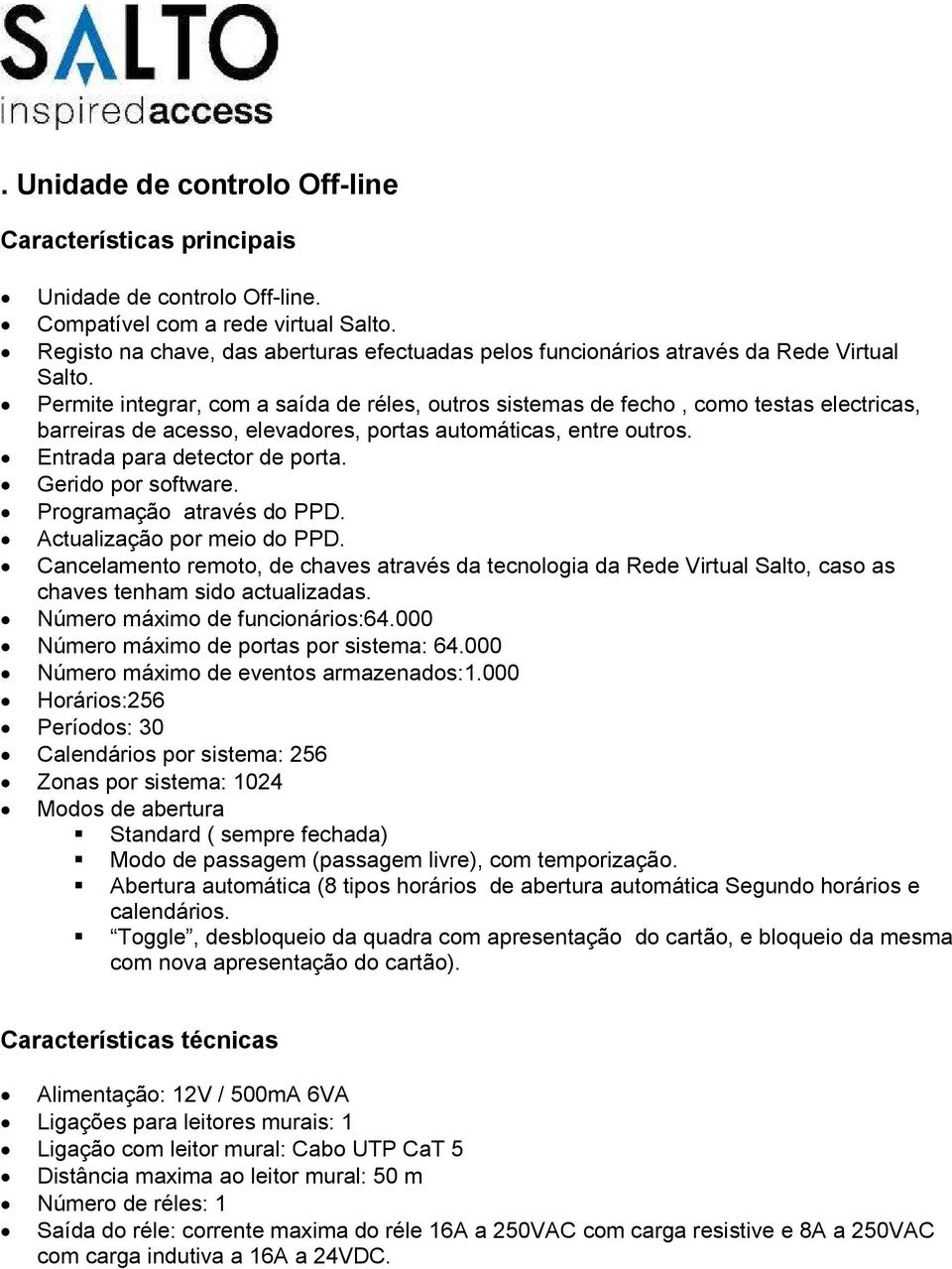 Gerido por software. Programação através do PPD. Actualização por meio do PPD. Cancelamento remoto, de chaves através da tecnologia da Rede Virtual Salto, caso as chaves tenham sido actualizadas.