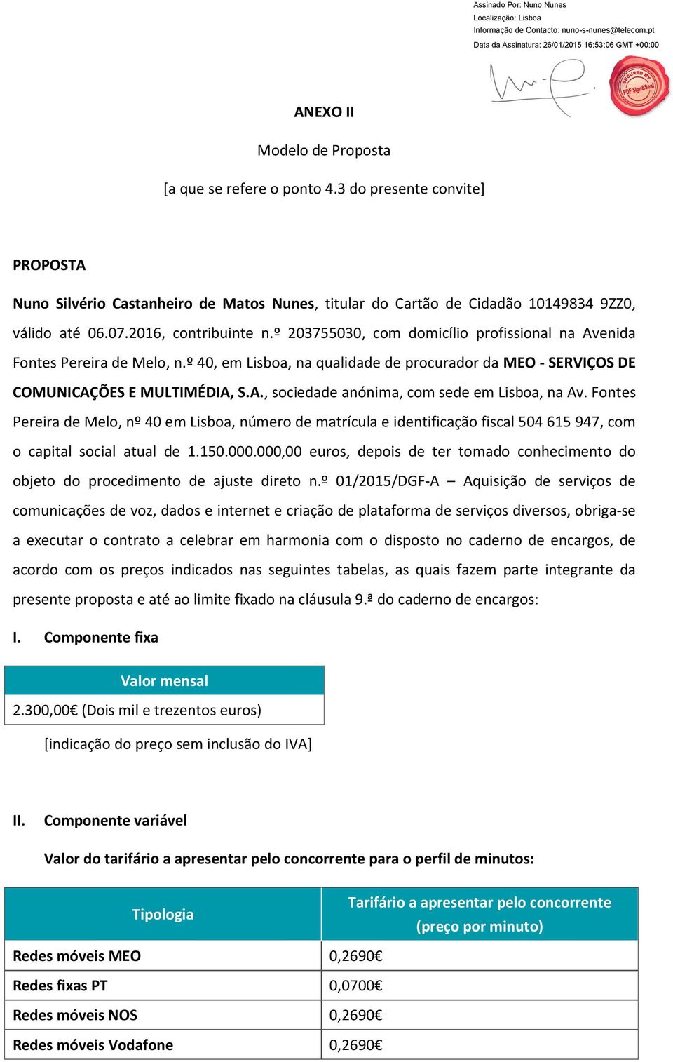 Fontes Pereira de Melo, nº 40 em Lisboa, número de matrícula e identificação fiscal 504615 947, com o capital social atual de 1.150.000.