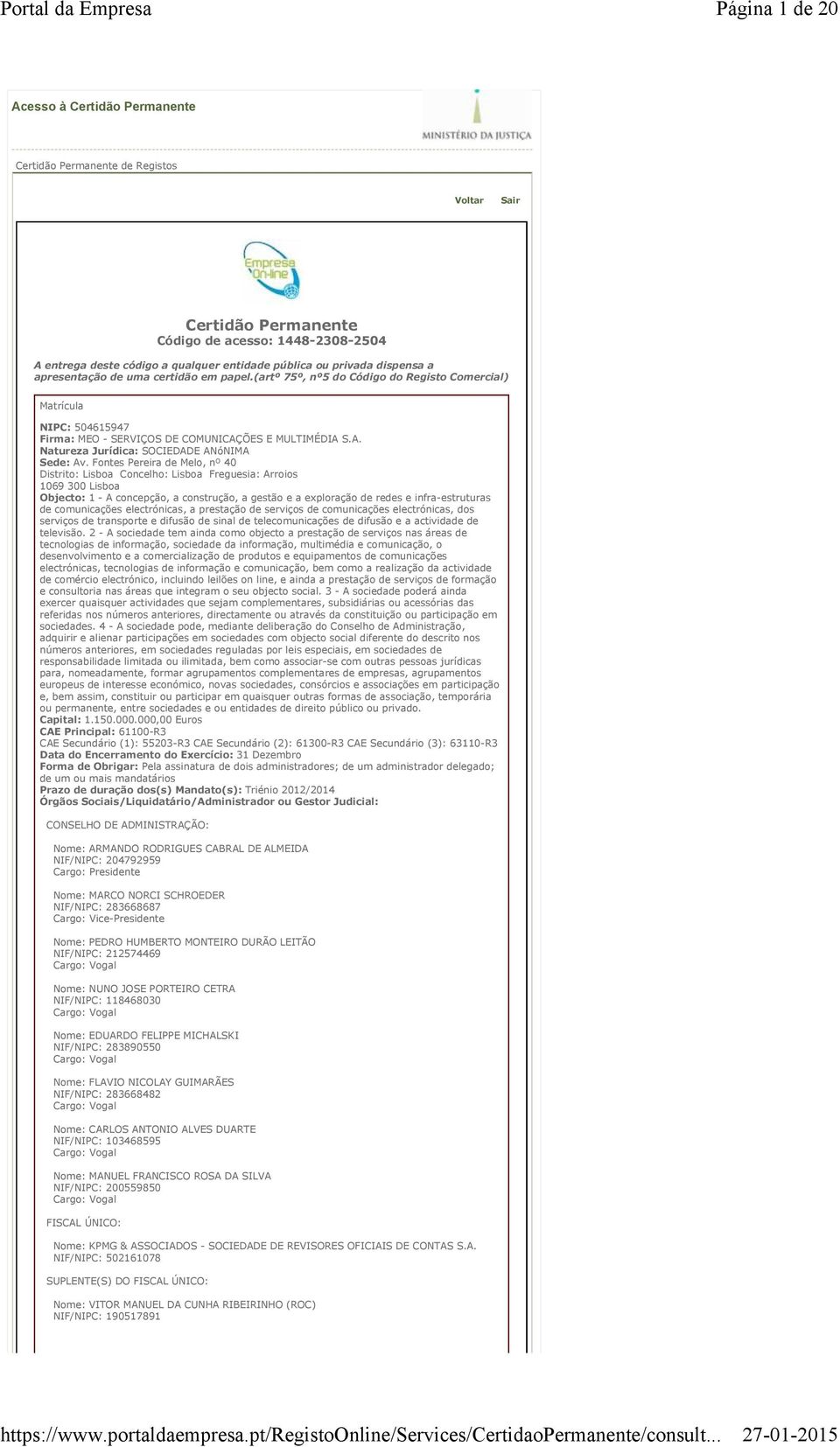 pública ou privada dispensa a apresentação de uma certidão em papel.(artº 75º, nº5 do Código do Registo Comercial) Matrícula NIPC: 504615947 Firma: MEO - SERVIÇOS DE COMUNICAÇ