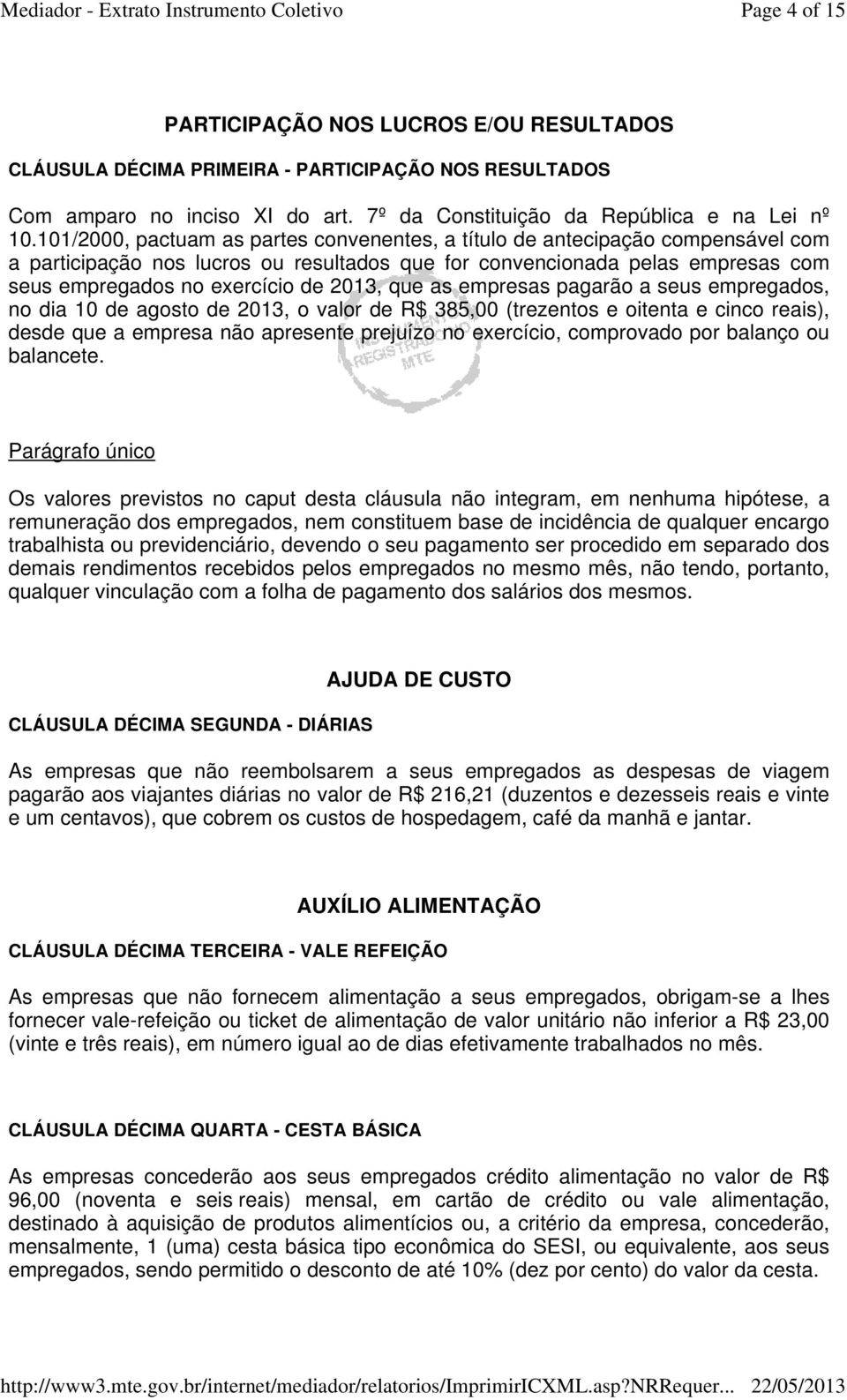 que as empresas pagarão a seus empregados, no dia 10 de agosto de 2013, o valor de R$ 385,00 (trezentos e oitenta e cinco reais), desde que a empresa não apresente prejuízo no exercício, comprovado