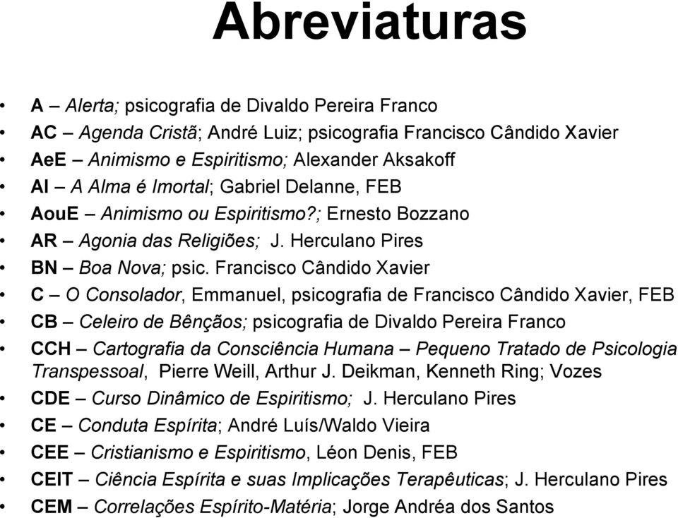 Francisco Cândido Xavier C O Consolador, Emmanuel, psicografia de Francisco Cândido Xavier, FEB CB Celeiro de Bênçãos; psicografia de Divaldo Pereira Franco CCH Cartografia da Consciência Humana