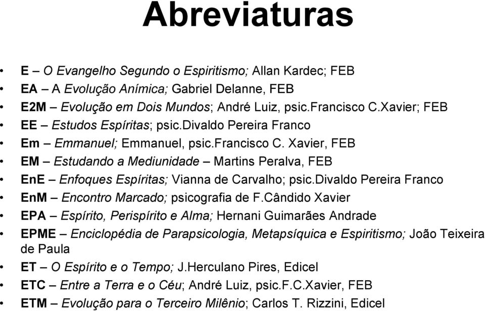 Xavier, FEB EM Estudando a Mediunidade Martins Peralva, FEB EnE Enfoques Espíritas; Vianna de Carvalho; psic.divaldo Pereira Franco EnM Encontro Marcado; psicografia de F.