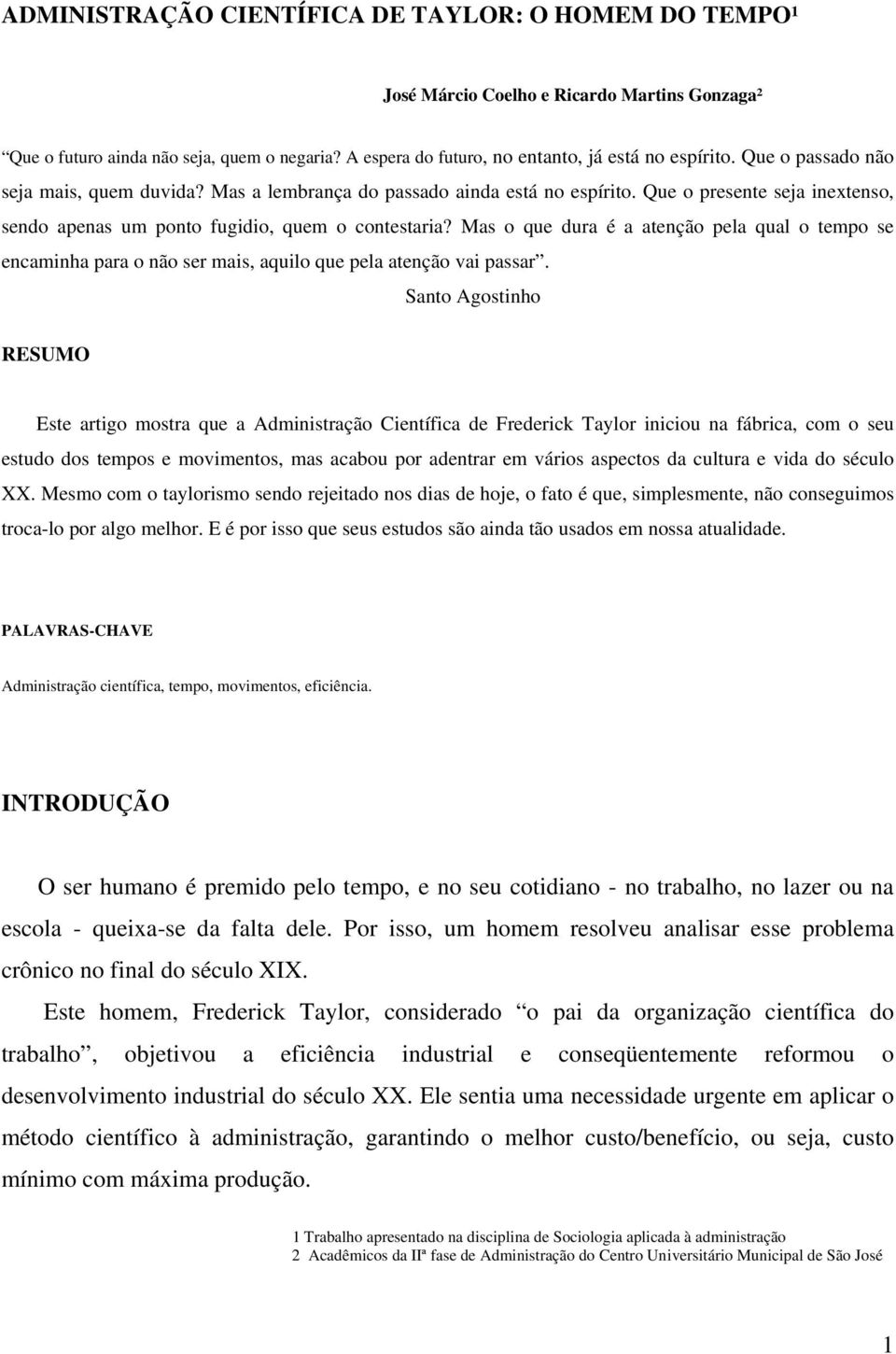 Mas o que dura é a atenção pela qual o tempo se encaminha para o não ser mais, aquilo que pela atenção vai passar.