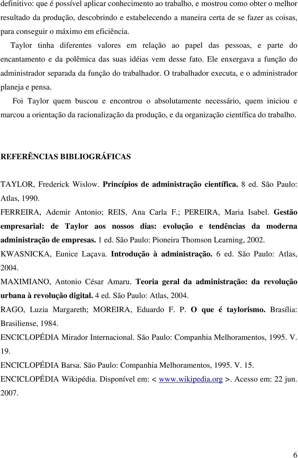 Ele enxergava a função do administrador separada da função do trabalhador. O trabalhador executa, e o administrador planeja e pensa.