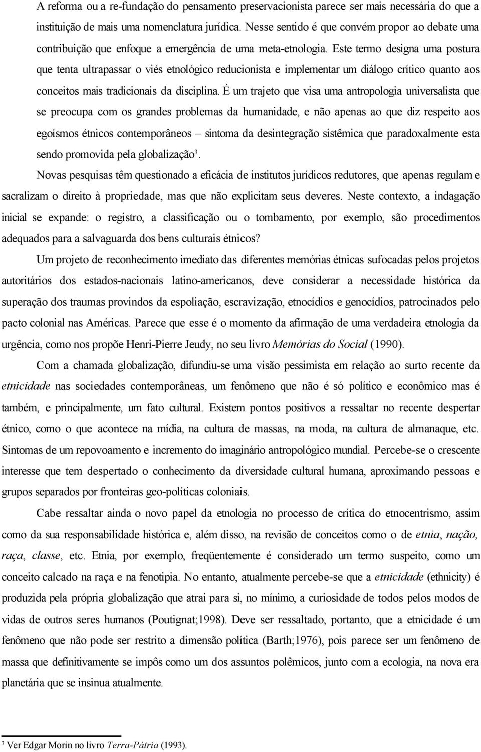 Este termo designa uma postura que tenta ultrapassar o viés etnológico reducionista e implementar um diálogo crítico quanto aos conceitos mais tradicionais da disciplina.