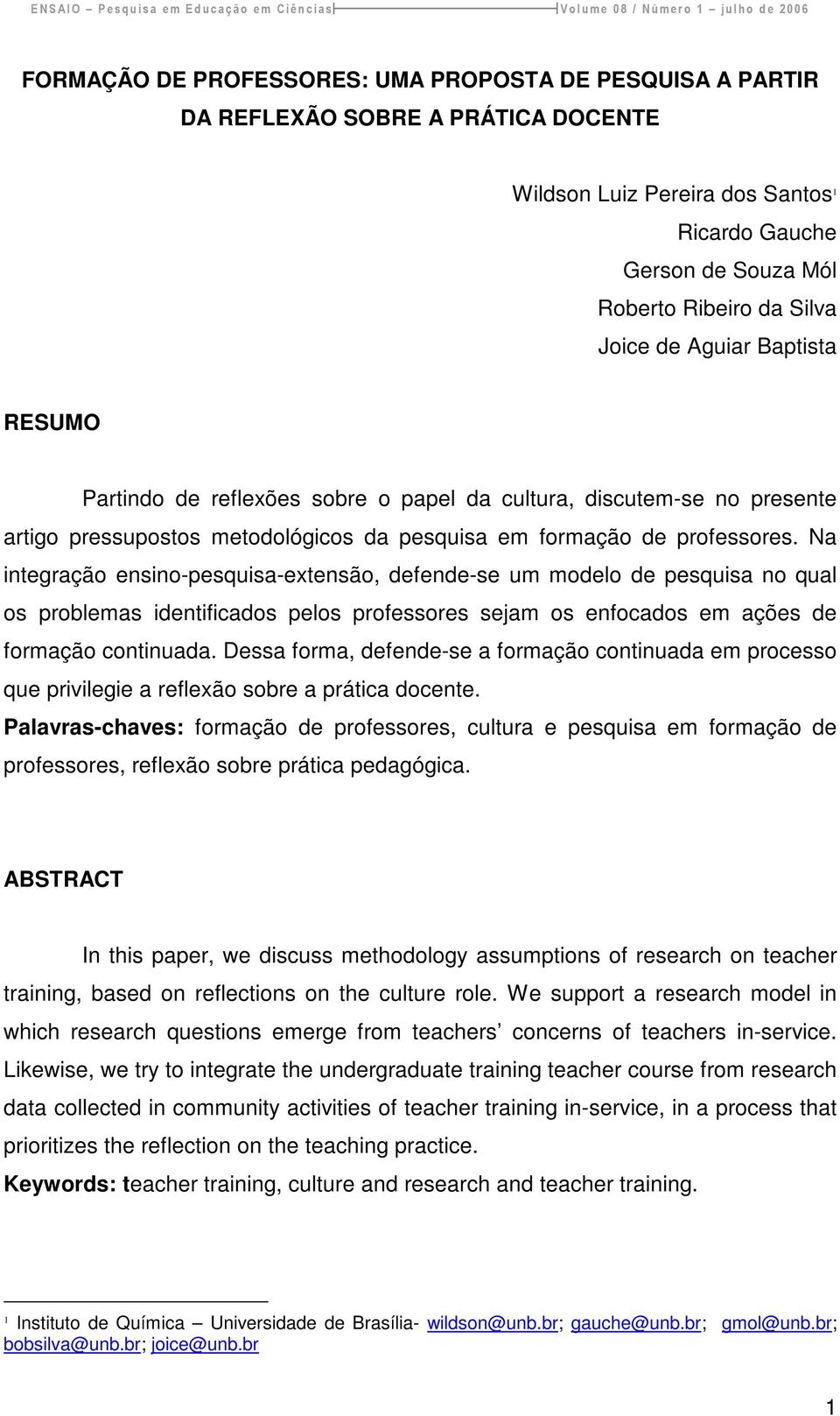 Na integração ensino-pesquisa-extensão, defende-se um modelo de pesquisa no qual os problemas identificados pelos professores sejam os enfocados em ações de formação continuada.