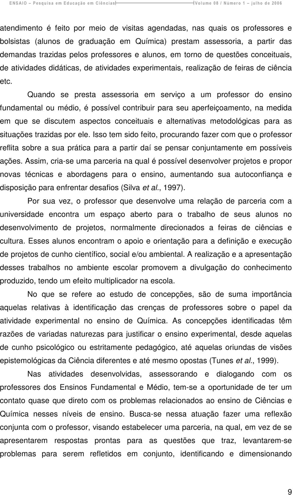 Quando se presta assessoria em serviço a um professor do ensino fundamental ou médio, é possível contribuir para seu aperfeiçoamento, na medida em que se discutem aspectos conceituais e alternativas