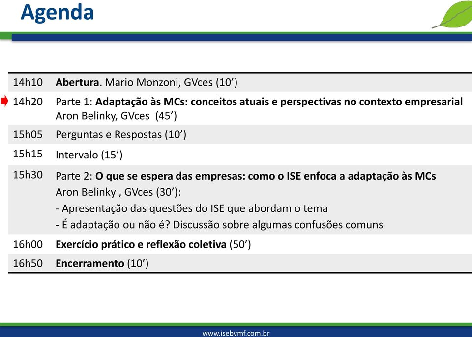 (45 ) 15h05 Perguntas e Respostas (10 ) 15h15 Intervalo (15 ) 15h30 Parte 2: O que se espera das empresas: como o ISE enfoca a