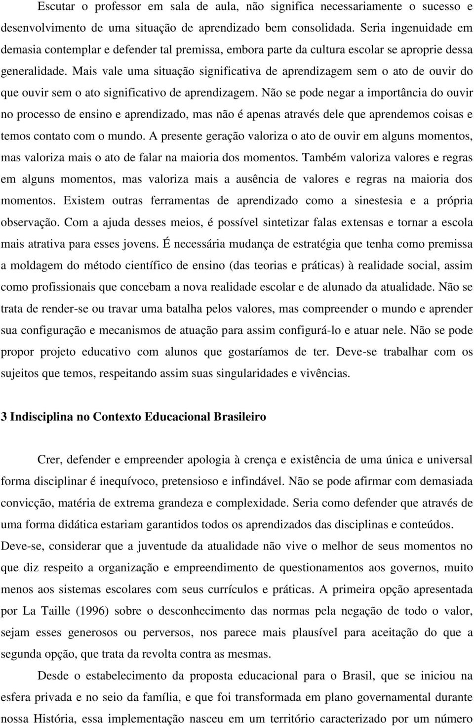 Mais vale uma situação significativa de aprendizagem sem o ato de ouvir do que ouvir sem o ato significativo de aprendizagem.