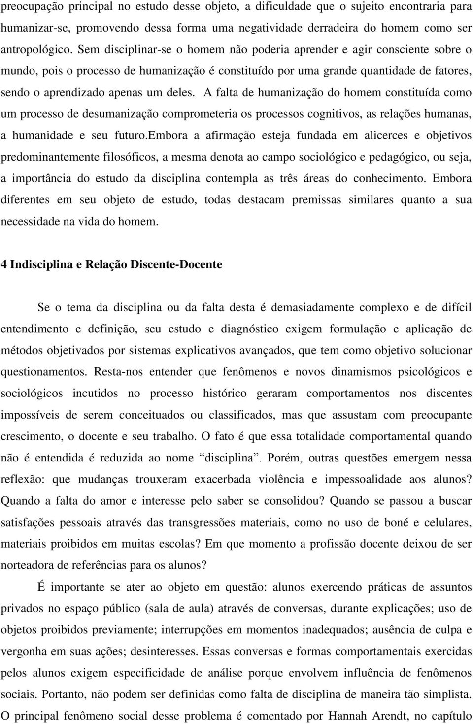 A falta de humanização do homem constituída como um processo de desumanização comprometeria os processos cognitivos, as relações humanas, a humanidade e seu futuro.